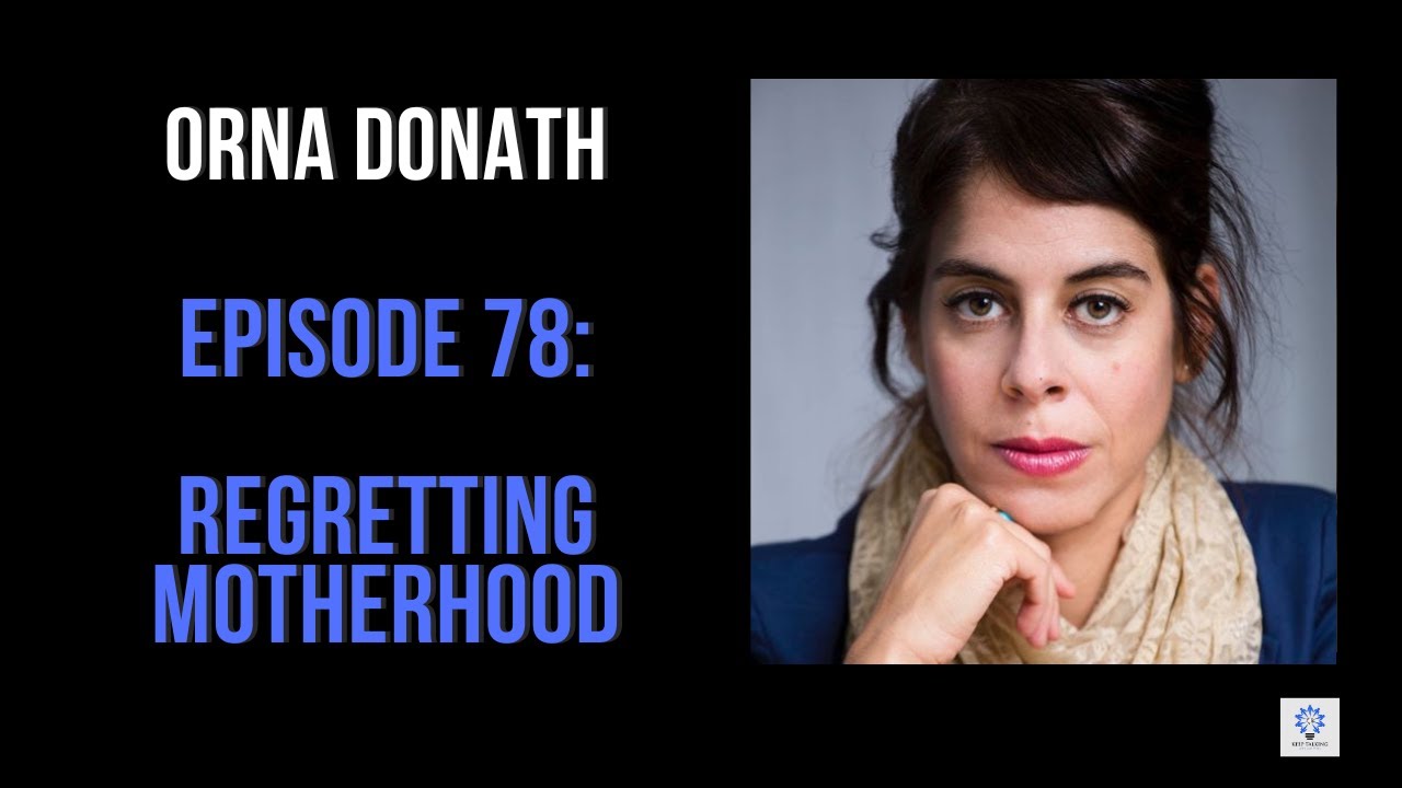 Episode 78: Orna Donath - Regretting Motherhood
