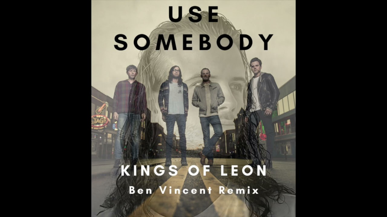 Kings of Leon - Use Somebody (Ben Vincent Remix)