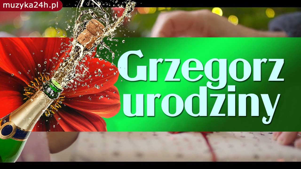 Grzegorz, to dla ciebie na twoje urodziny. Masz dziś święto. Te życzenia dla ciebie