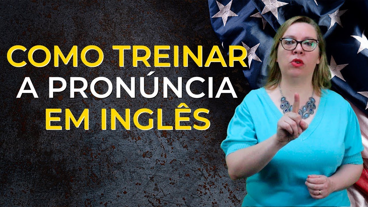 COMO TREINAR A PRONÚNCIA EM INGLÊS