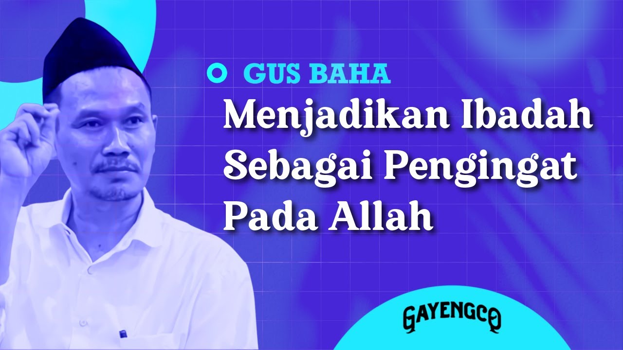 Gus Baha: Menjadikan Ibadah Sebagai Pengingat Pada Allah