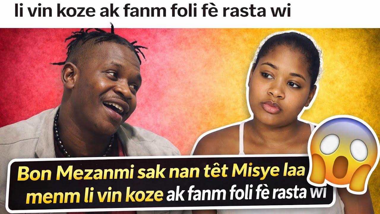 Bon Mezanmi sak nan tèt Misye laa menm li vin koze ak fanm foli fè rasta wi 