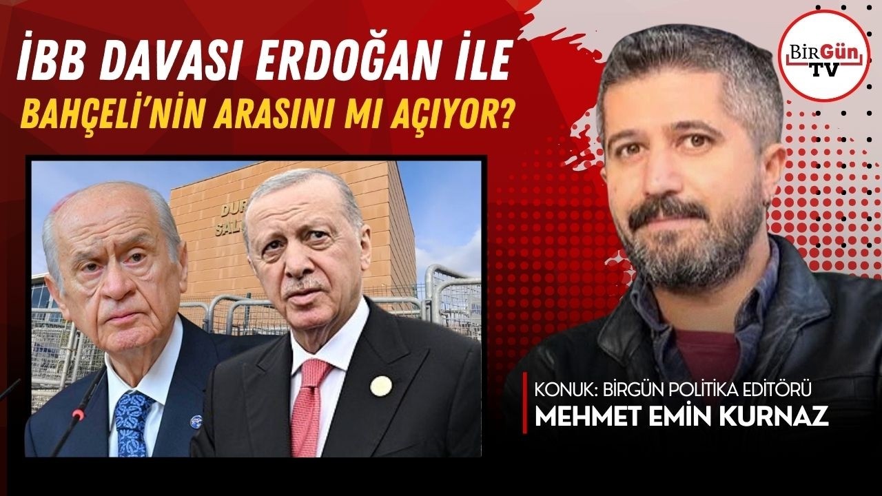 Mehmet Emin Kurnaz anlattı: İBB Davası Erdoğan ile Bahçeli’nin arasını mı açıyor?