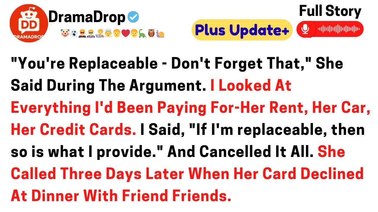 You're replaceable. Don't forget that she said during the argument, I looked at everything I'd been