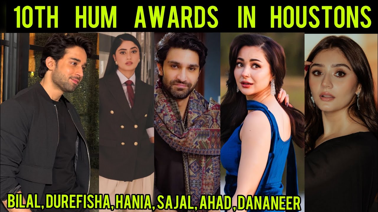 10th HUM Awards Houstons - Bilal Abbas - Durefisha - Hania Amir - Dananeer - Sajal Aly - Ahad Raza