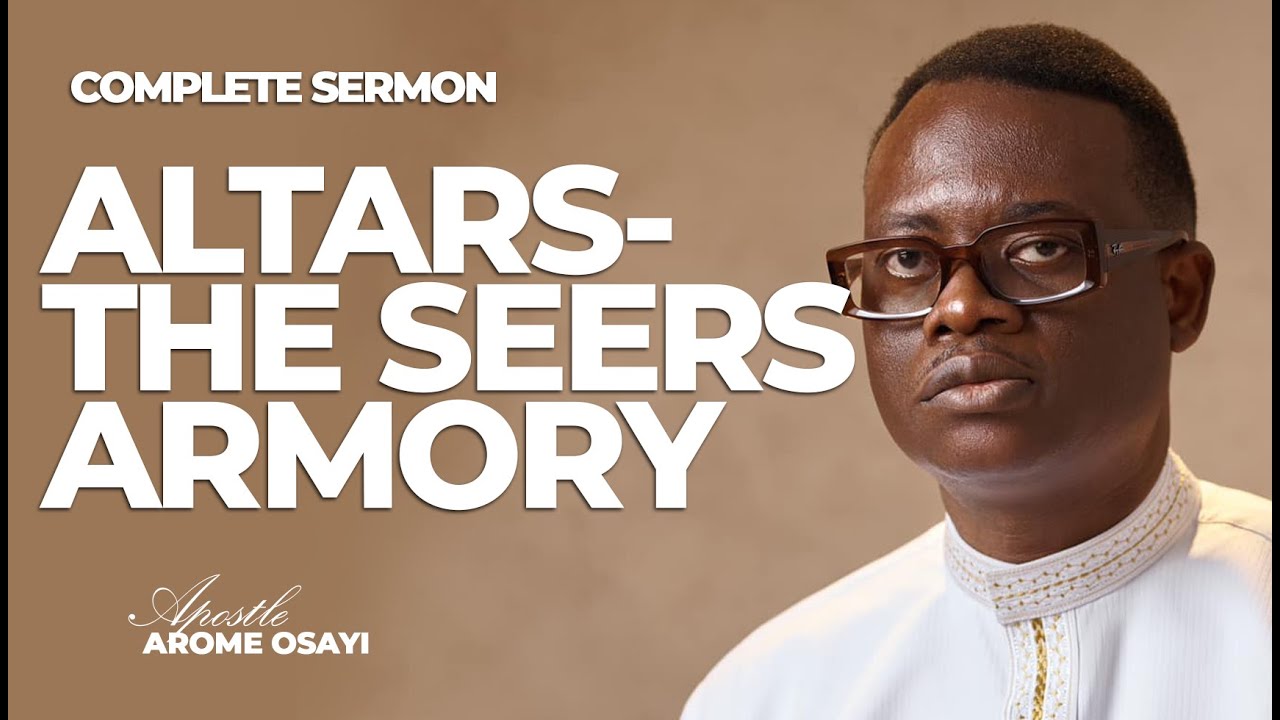 COMPLETE SERMON - ALTARS - THE SEER'S ARMORY ll APOSTLE AROME OSAYI