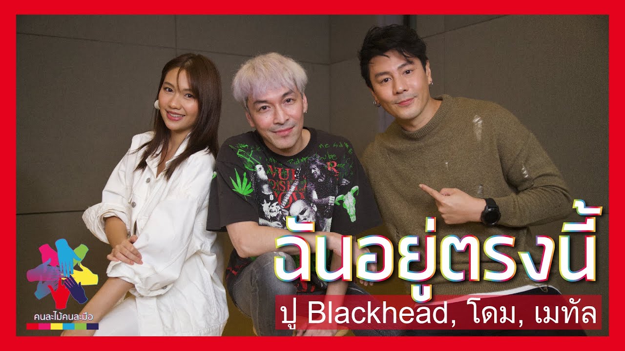 ฉันอยู่ตรงนี้ - โดม, เมทัล, พี่ปู Blackhead #คนละไม้คนละมือ