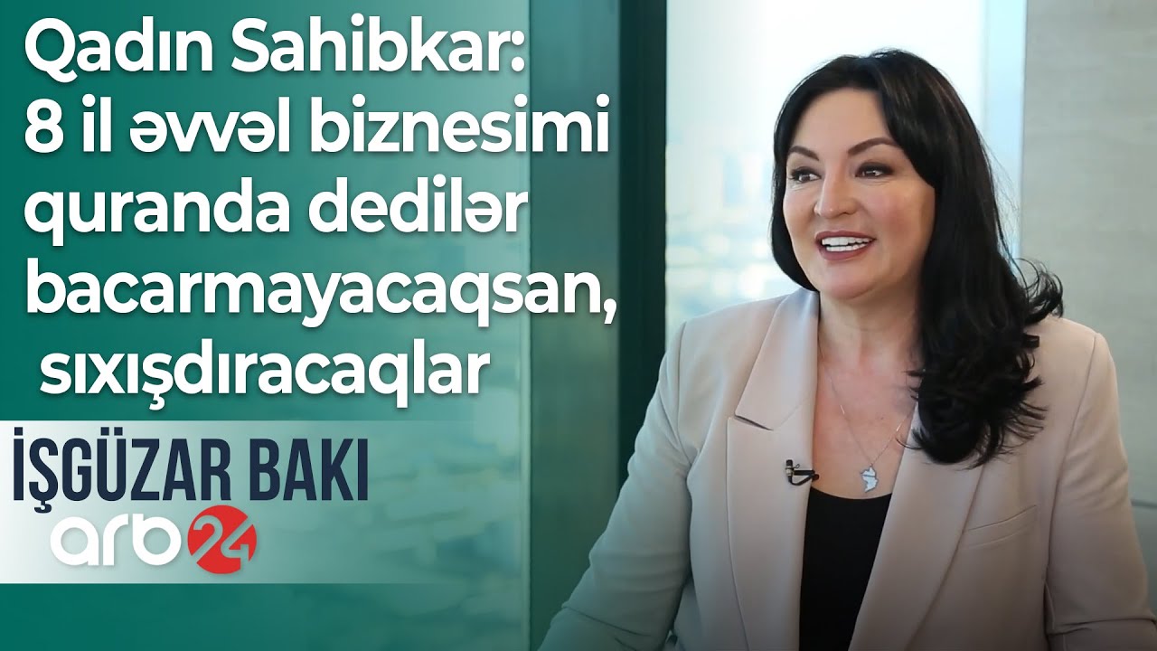 Qadın Sahibkar: 8 il əvvəl biznesimi quranda dedilər bacarmayacaqsan, sıxışdıracaqlar– İşgüzar Bakı