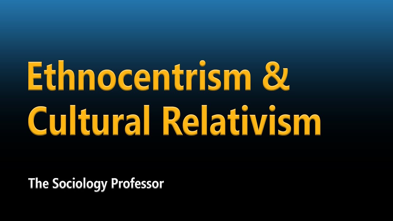 Cultural Perspective: Ethnocentrism vs. Relativism