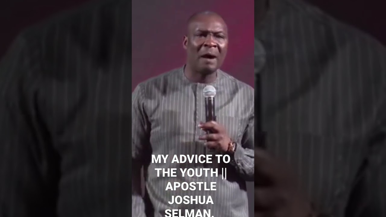 MY ADVICE TO THE YOUTH || APOSTLE JOSHUA SELMAN.