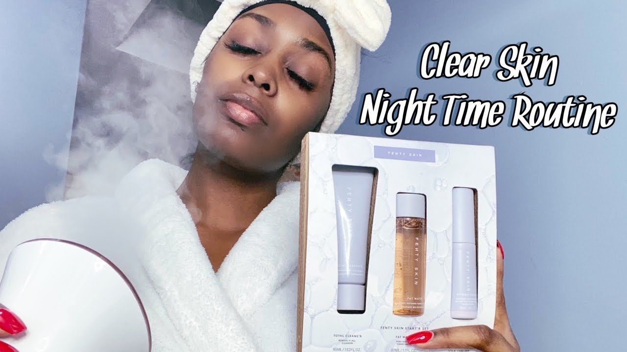 CLEAR SKIN NIGHT TIME ROUTINE + FENTY SKIN HONEST REVIEW