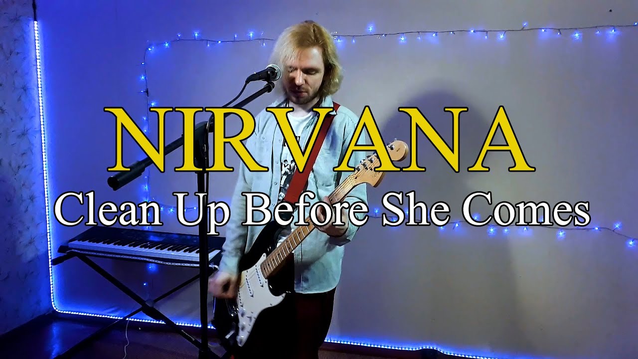 Clean Up Before She Comes - Kurt Cobain/Nirvana - Rock Cover