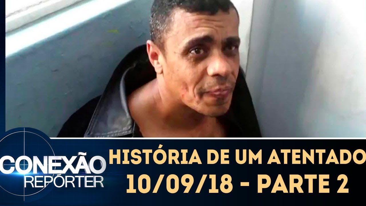 A História de um Atentado - Parte 2 | Conexão Repórter (10/09/18)