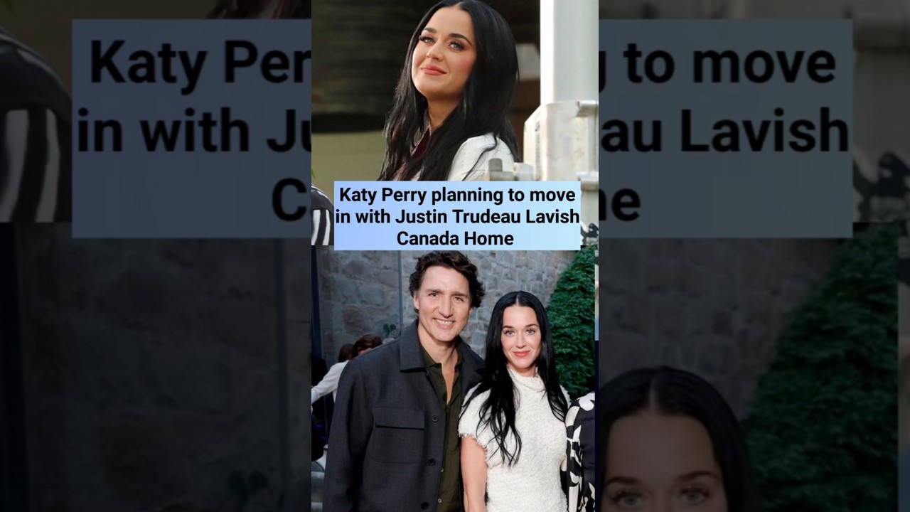Katy Perry planning to move in with Justin Trudeau Lavish Canada Home #katyperry ##justintrudeau