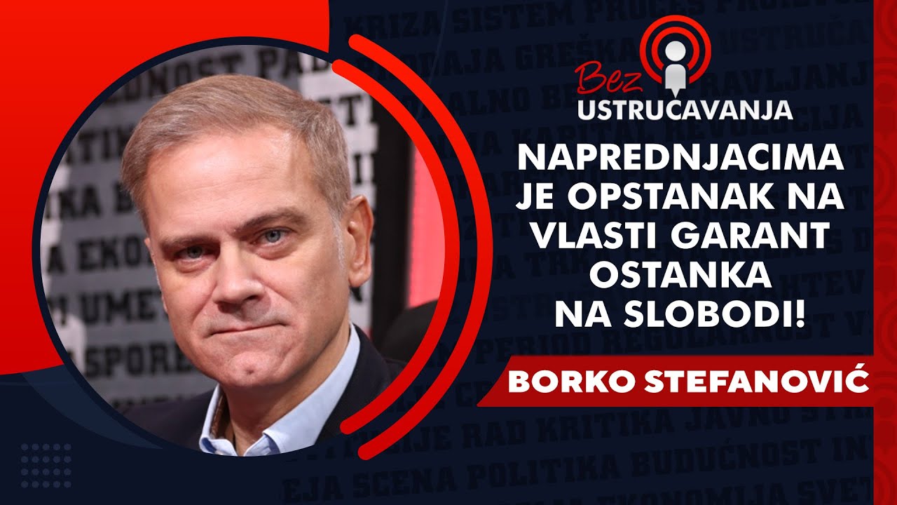 BEZ USTRUČAVANJA - Borko Stefanović: Naprednjacima je opstanak na vlasti garant ostanka na slobodi!