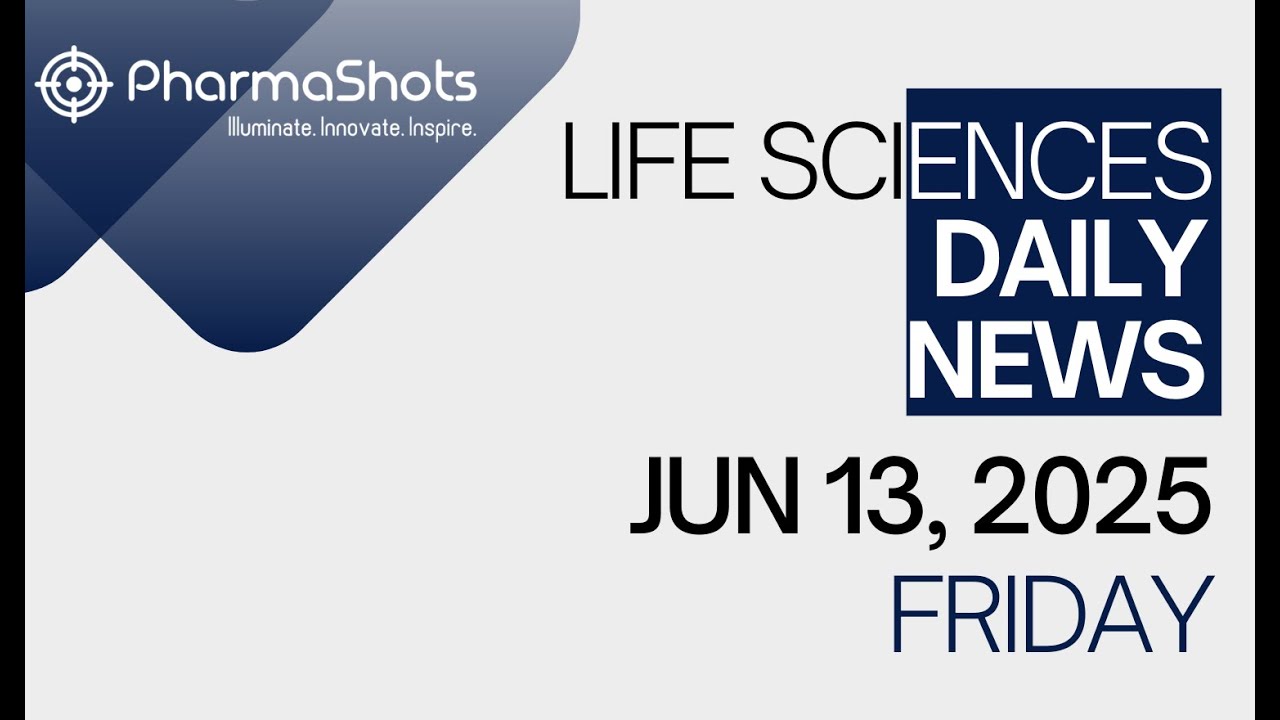 LIFE SCIENCES | DAILY NEWS | JUN 13, 2025 | PHARMASHOTS