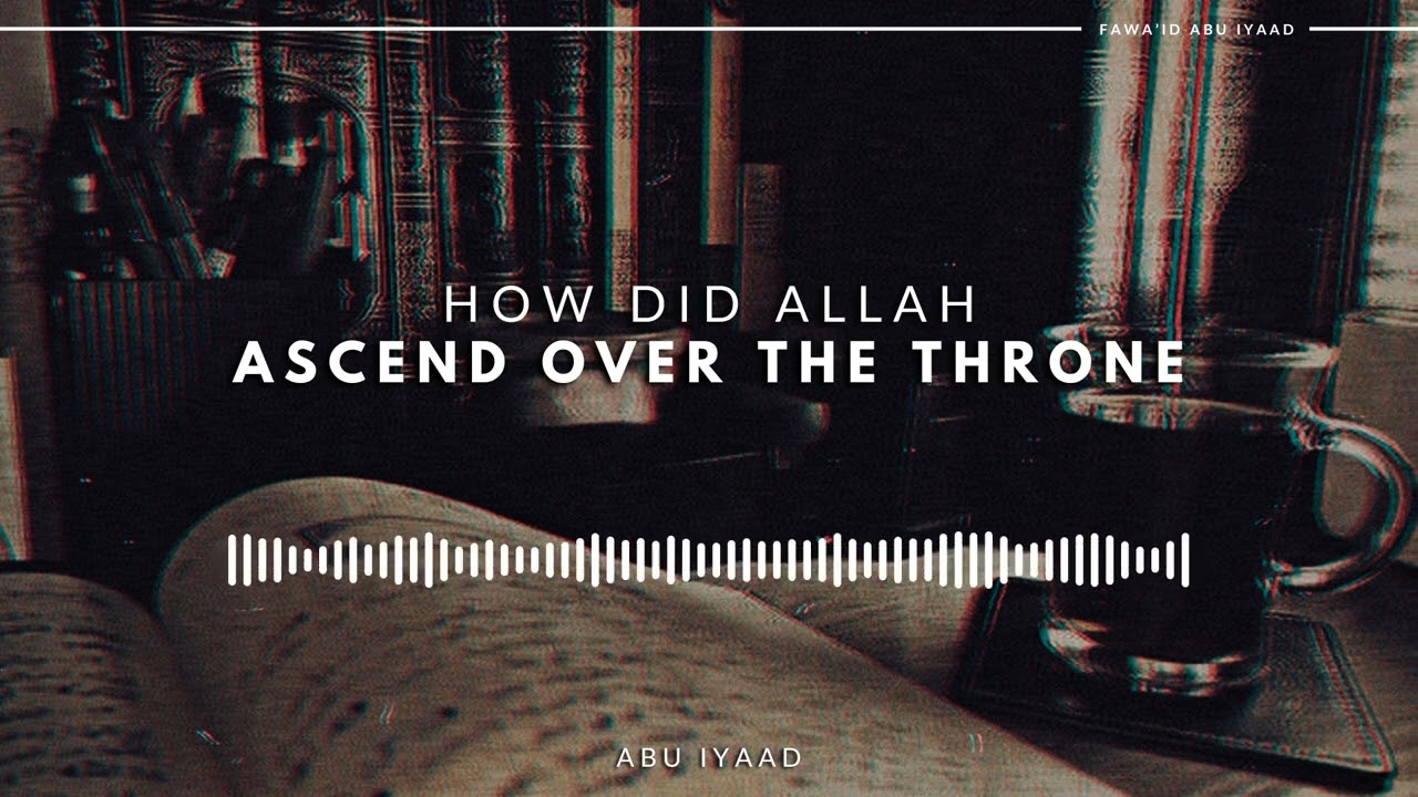HOW Did Allah Ascend Over The Throne? | Refuted by Abu Iyaad