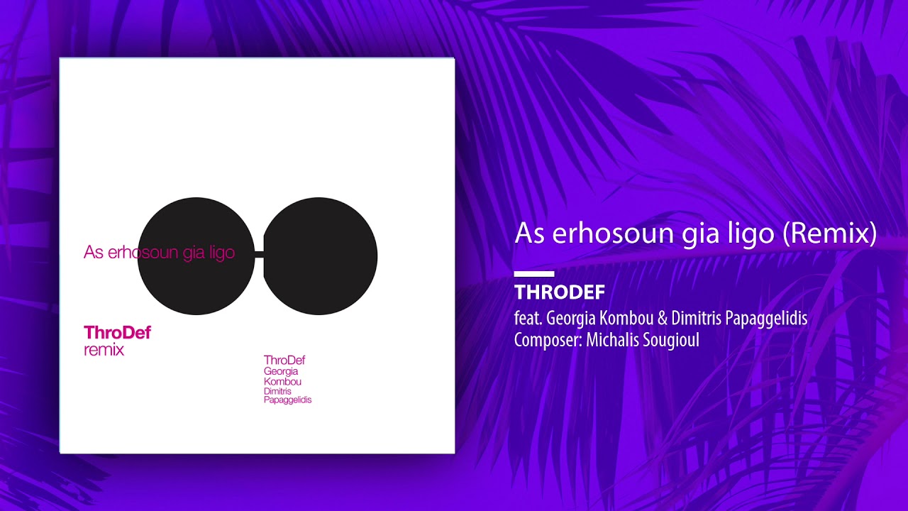ThroDef feat. Georgia Kombou & Dimitris Papaggelidis - As Erhosoun Gia Ligo (ThroDef Remix)