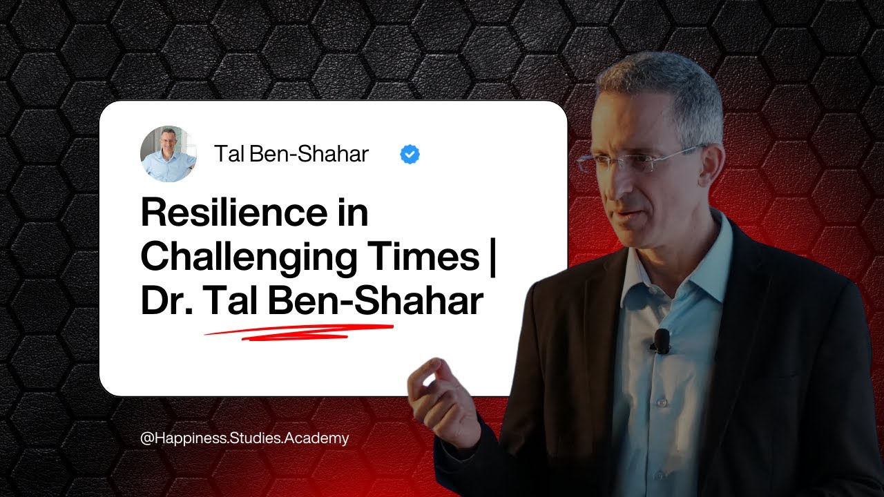 Resilience in Challenging Times: Insights from the Science of Happiness | Dr. Tal Ben-Shahar