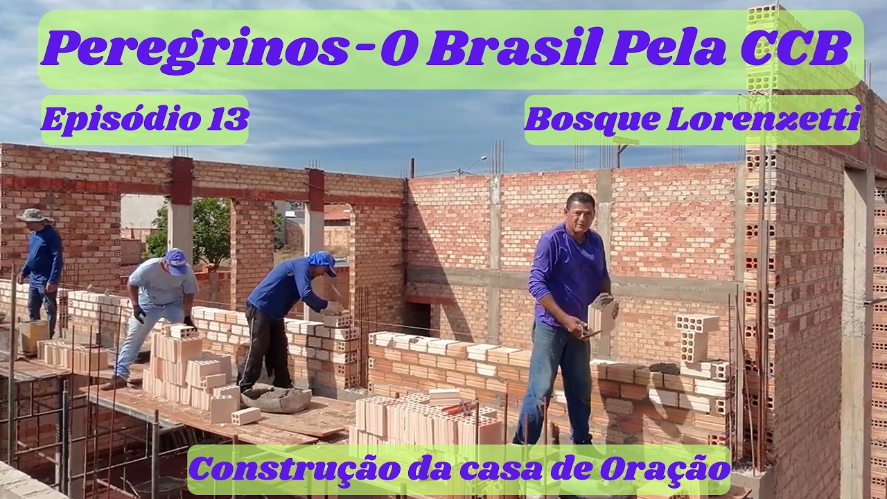 Construção Casa de #Oração  Bosque Lorenzetti = Episódio 13 - Peregrinos O Brasil pela CCB -