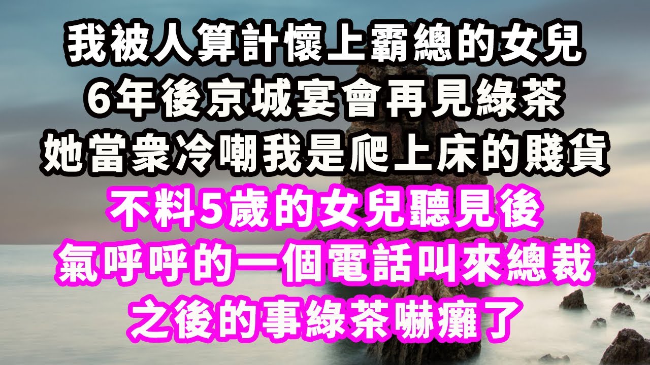 我被人算計懷上霸總的女兒，6年後京城宴會再見綠茶，她當衆冷嘲我是爬上床的賤貨，不料5歲的女兒聽見後，氣呼呼的一個電話叫來總裁，之後的事綠茶嚇癱了#爽文完結#一口氣看完#小三#豪門#霸總