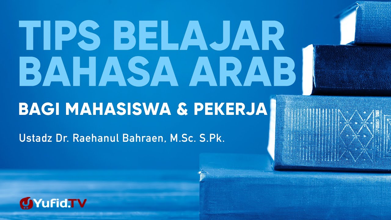 Tips Belajar Bahasa Arab bagi Mahasiswa dan Pekerja - Ustadz Dr. Raehanul Bahraen, M.Sc. S.PK.