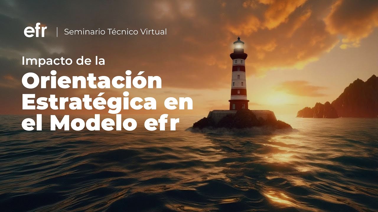 Seminario Técnico Virtual - Impacto de la Orientación Estratégica en el Modelo efr