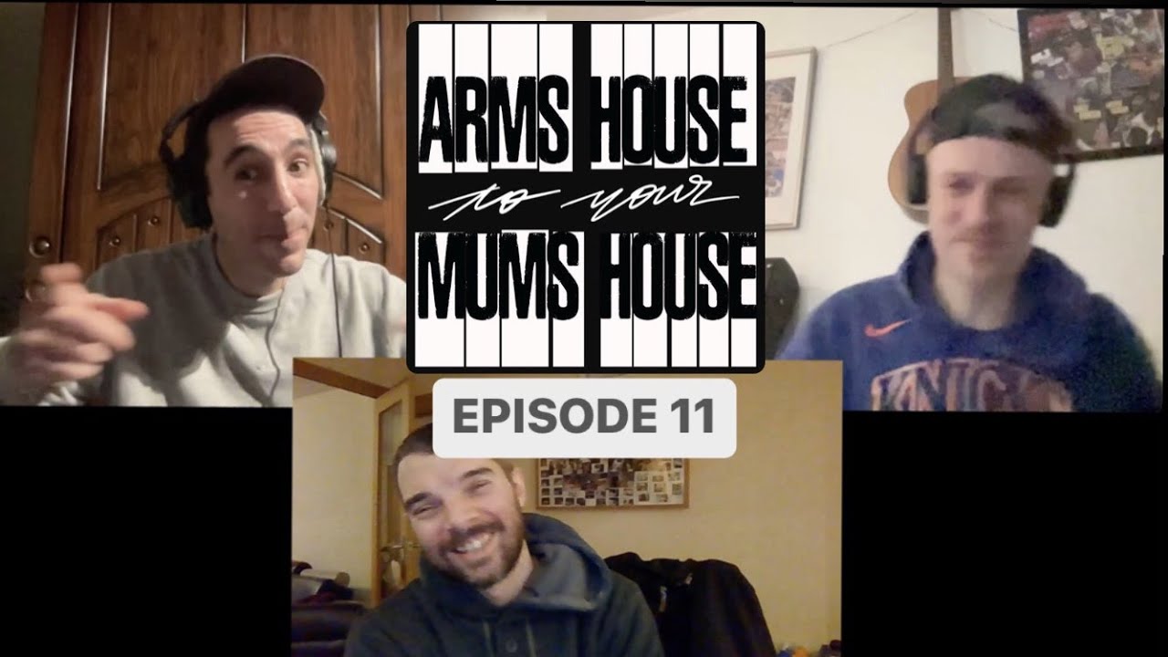 Arms House to your Mums House | Ep.11 