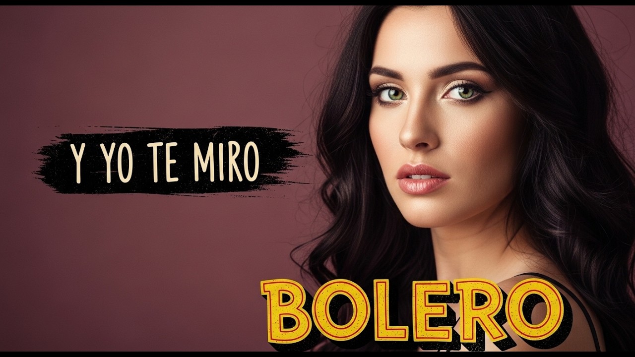 Y yo te miro.  BOLERO  🎧 ❤️