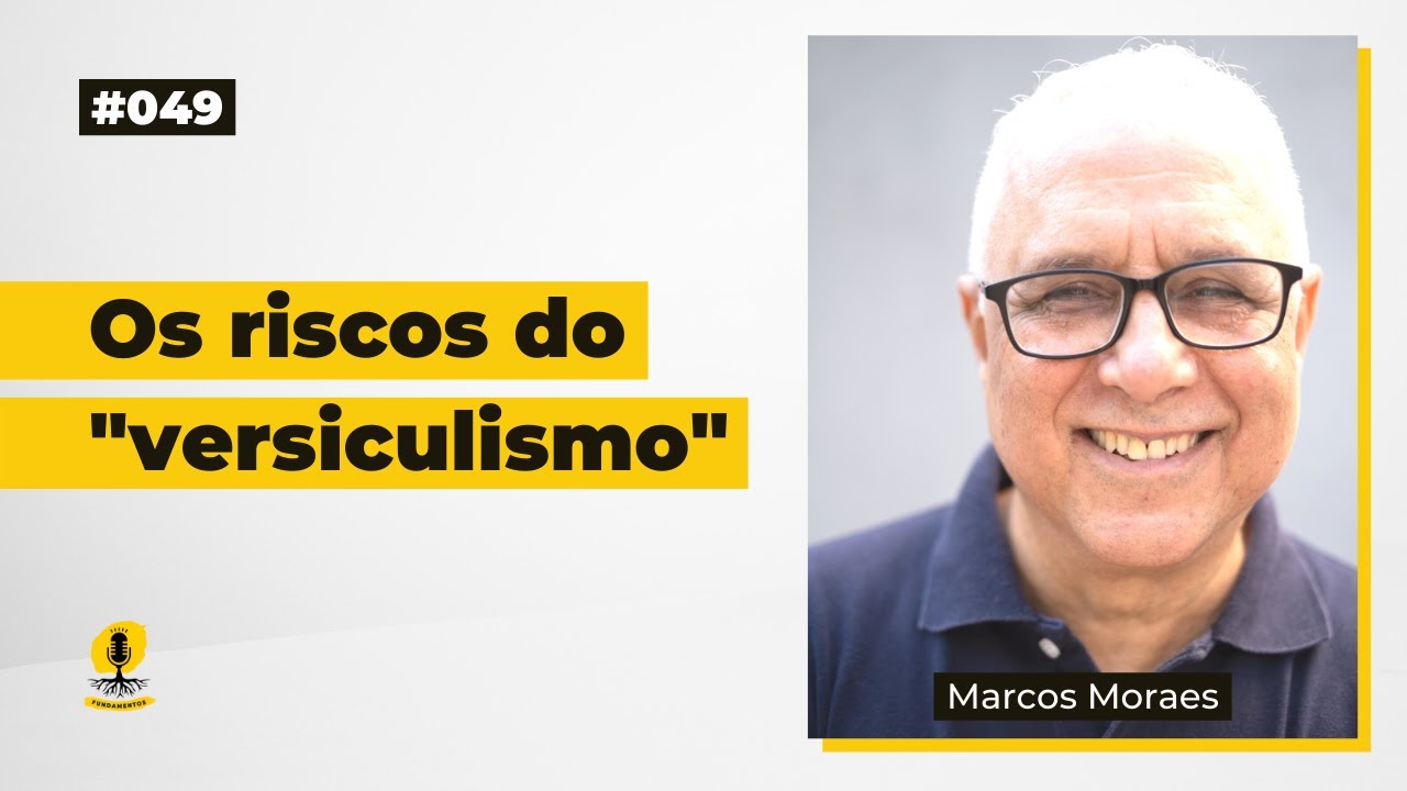OS RISCOS DO VERSICULISMO - MARCOS MORAES - Podcast Fundamentos #049