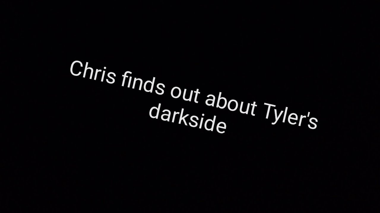 Chris finds out about Tyler's darkside||Chrismare||13+?||My AU