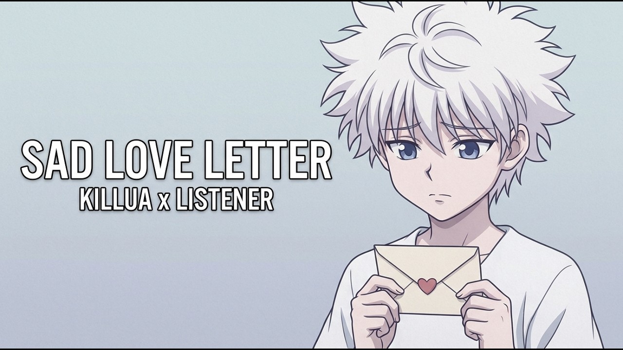 To my Cutie (Sad Love Letter) (Killua x Listener)