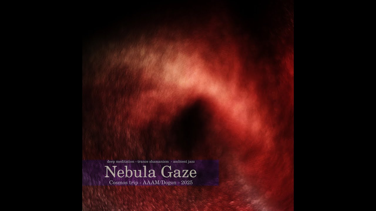 251226 Nebula Gaze - Cosmos Trip - 2025 🌌AAAM/doGOn deep meditation trans shamanism ambient jazz
