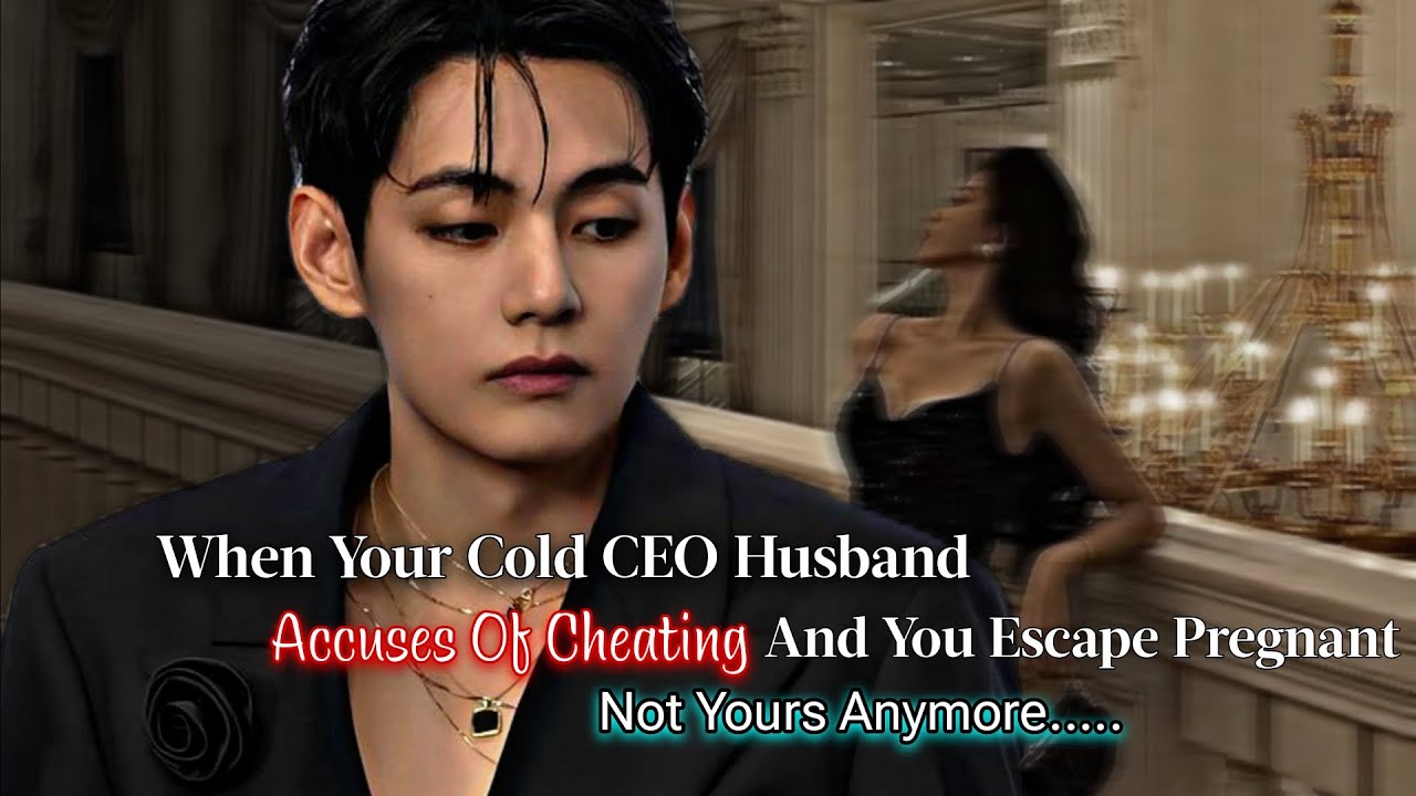 When Your Cold CEO Husband Accuses Of Cheating And You Escape Pregnant | Taehyung ff
