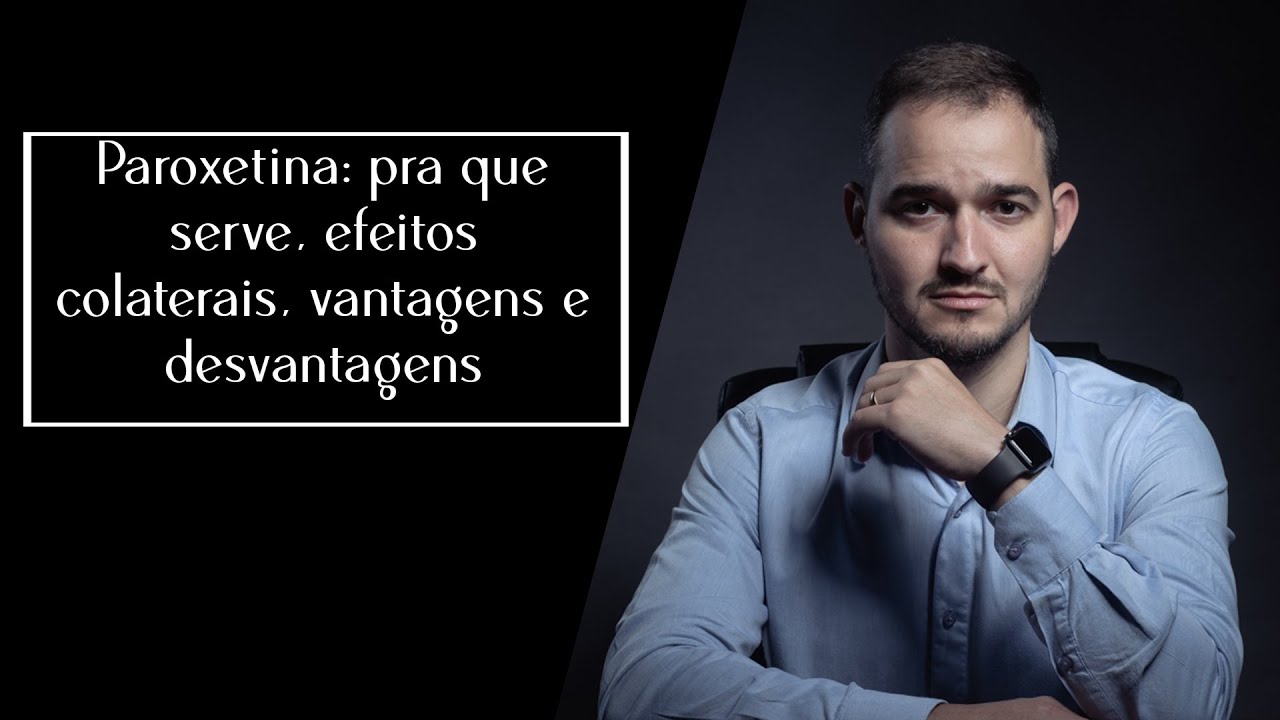 Paroxetina: pra que serve, efeitos colaterais, vantagens e desvantagens