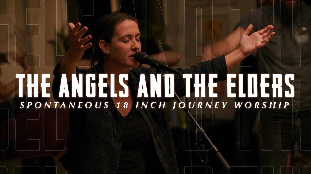 The Angels and the Elders (Spontaneous) | Melissa Helser | 18 Inch Journey Worship Night