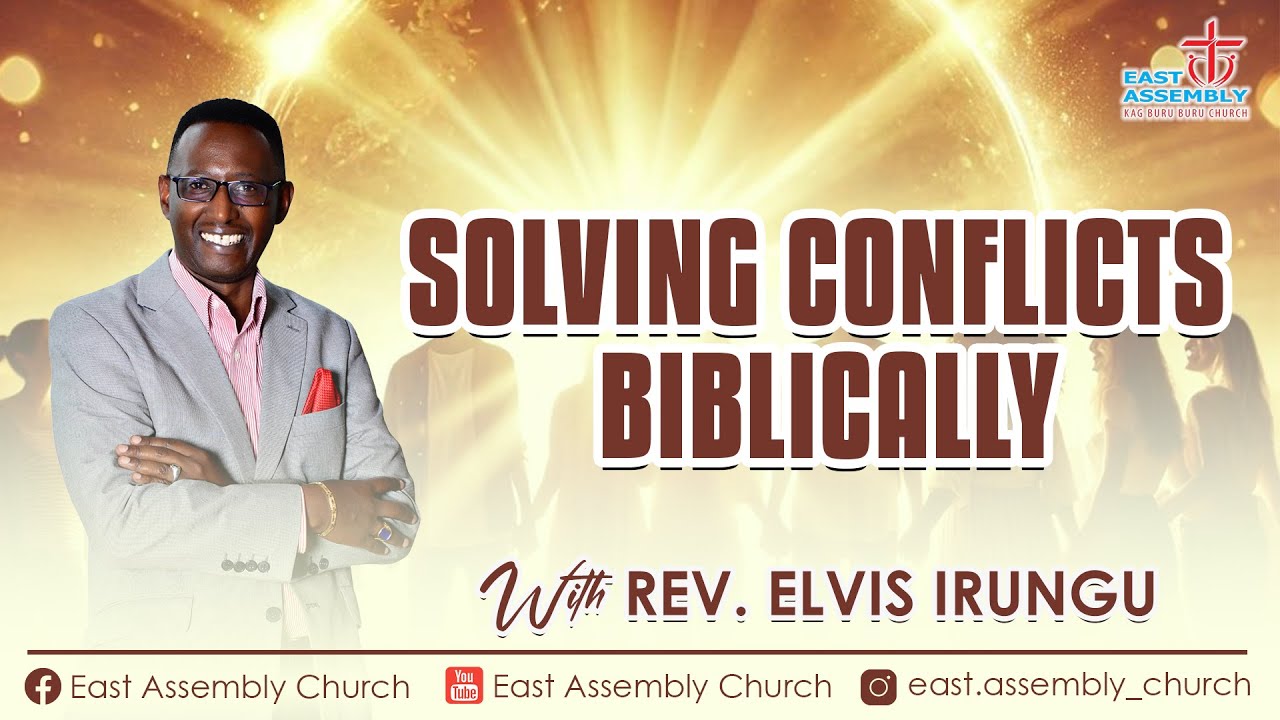 SOLVING CONFLICTS BIBLICALLY. REV ELVIS IRUNGU. 16TH NOV 2025