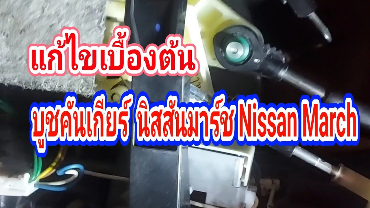 เข้าเกียร์ไม่ได้ บูชคันเกียร์เสีย นิสสันมาร์ช Nissan March แก้ไขเบื้องต้น