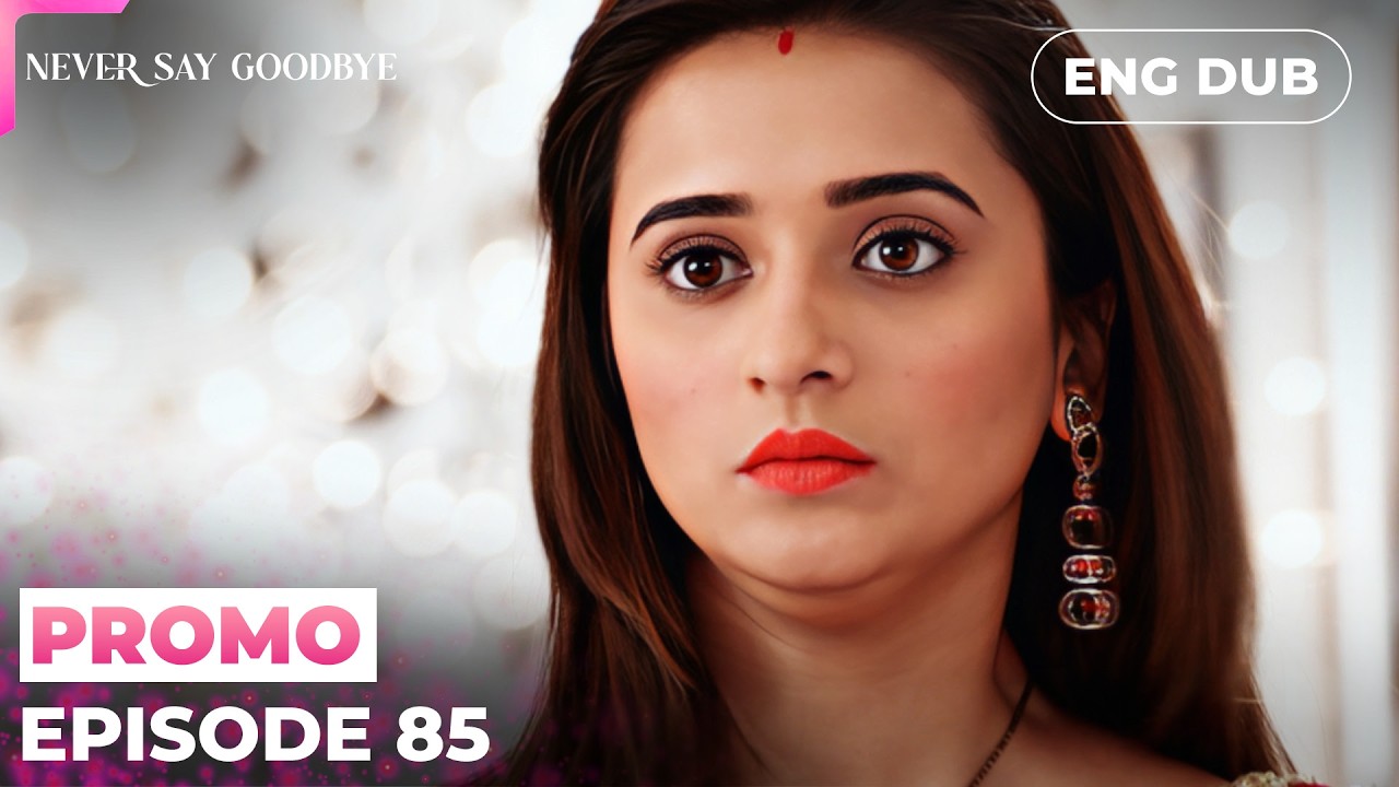 Never Say Goodbye【PREVIEW】Episode 85 | Indian Drama | Dubbed in English #MEP85