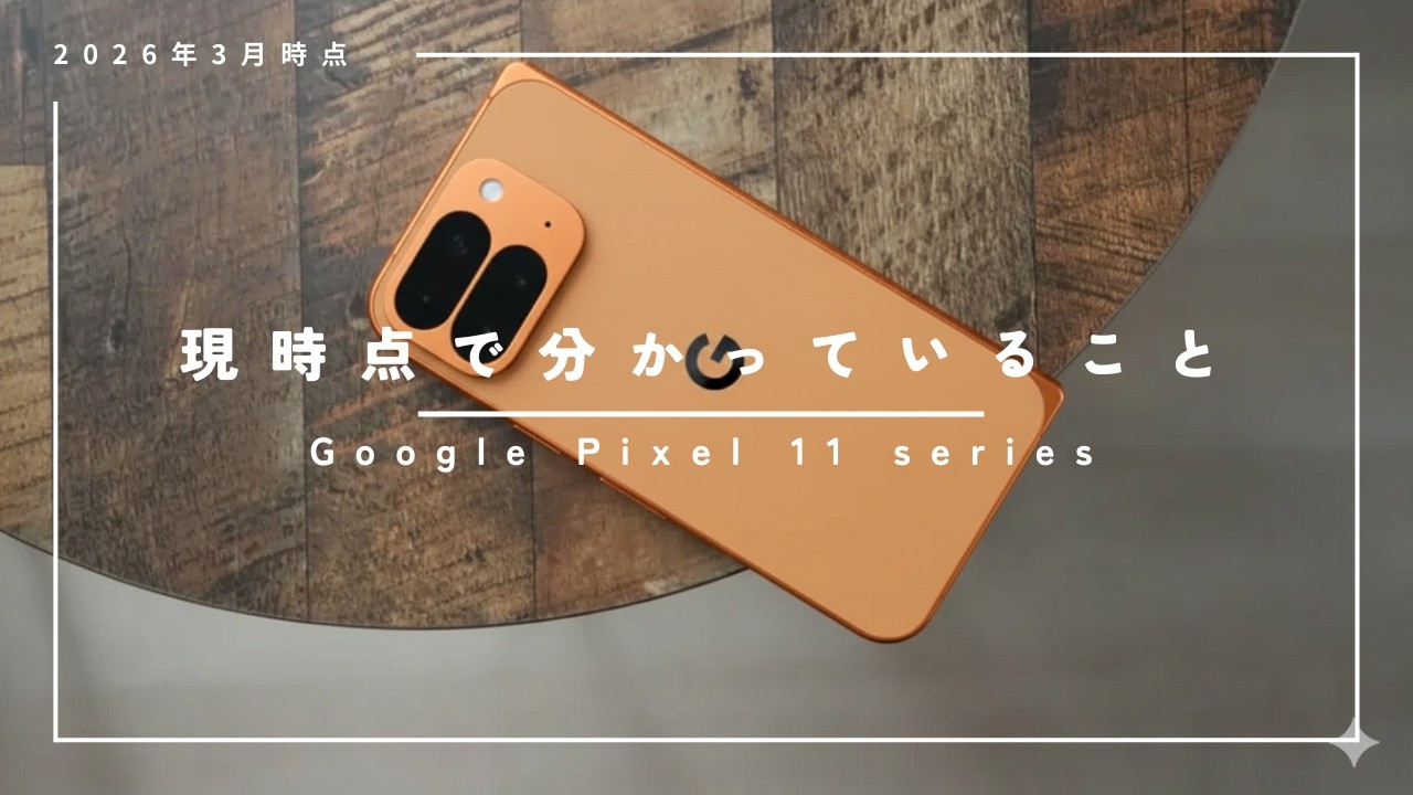 2026年3月)Google Pixel 11シリーズ。現時点で分かっていること