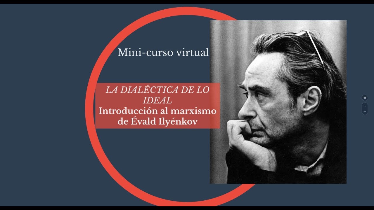 [CURSO VIRTUAL] LA DIALÉCTICA DE LO IDEAL: INTRODUCCIÓN AL MARXISMO DE ILYÉNKOV (Clase 1 - Gratuita)