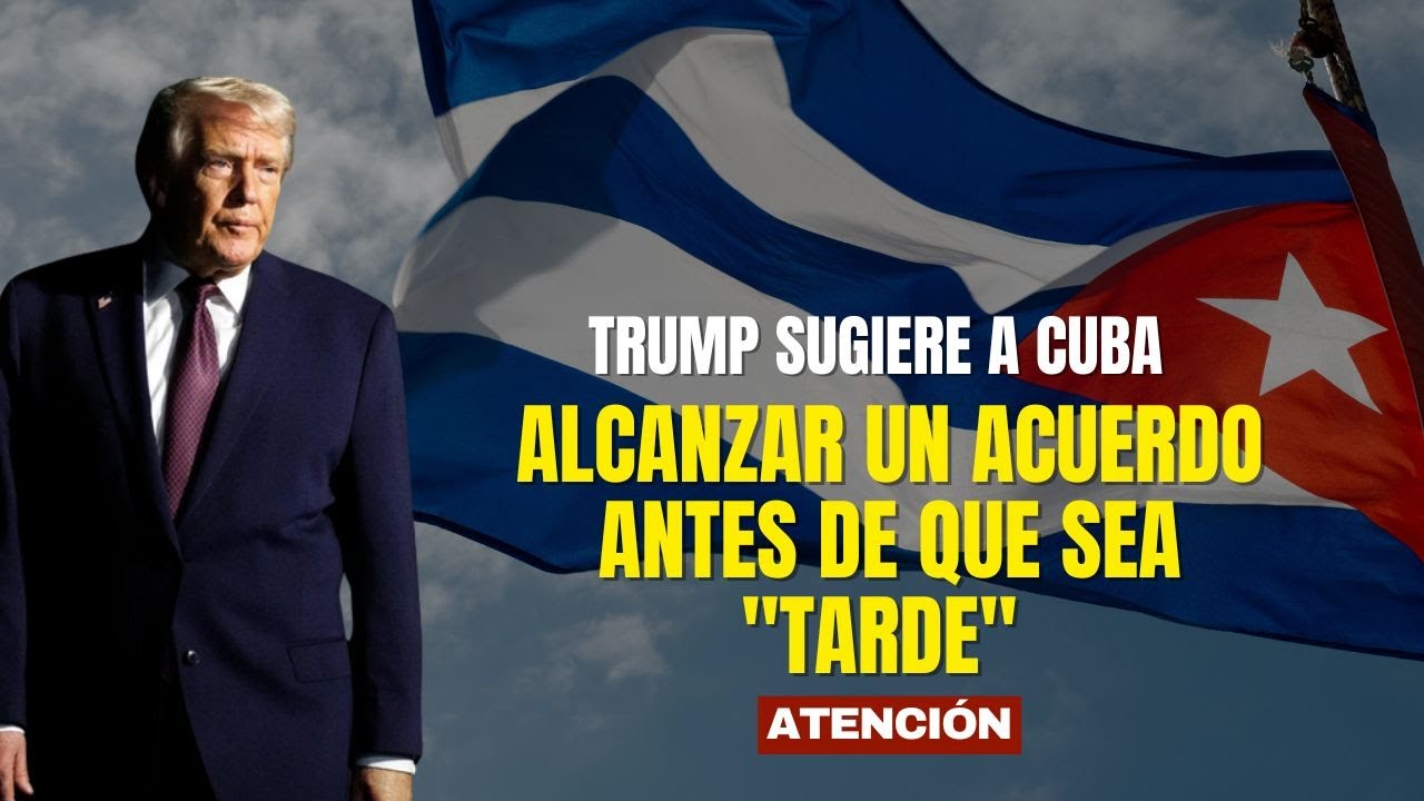 Trump sugiere a Cuba un acuerdo y dice que no habrá más 