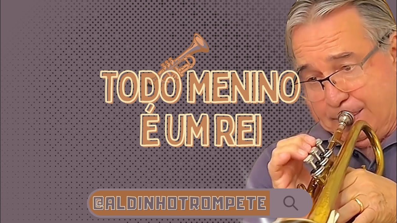 TODO MENINO É UM REI - POR ALDINHO TROMPETE 