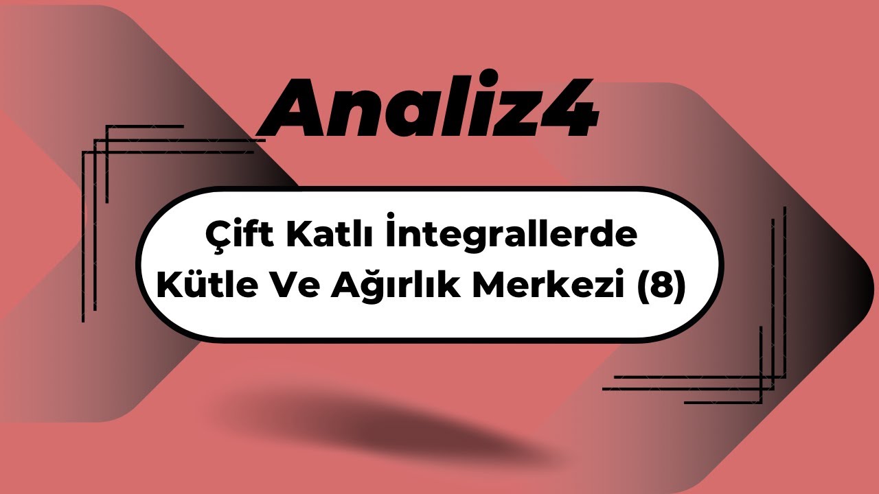 Analiz4: Çift Katlı İntegrallerde Kütle Ve Ağırlık Merkezi (8)