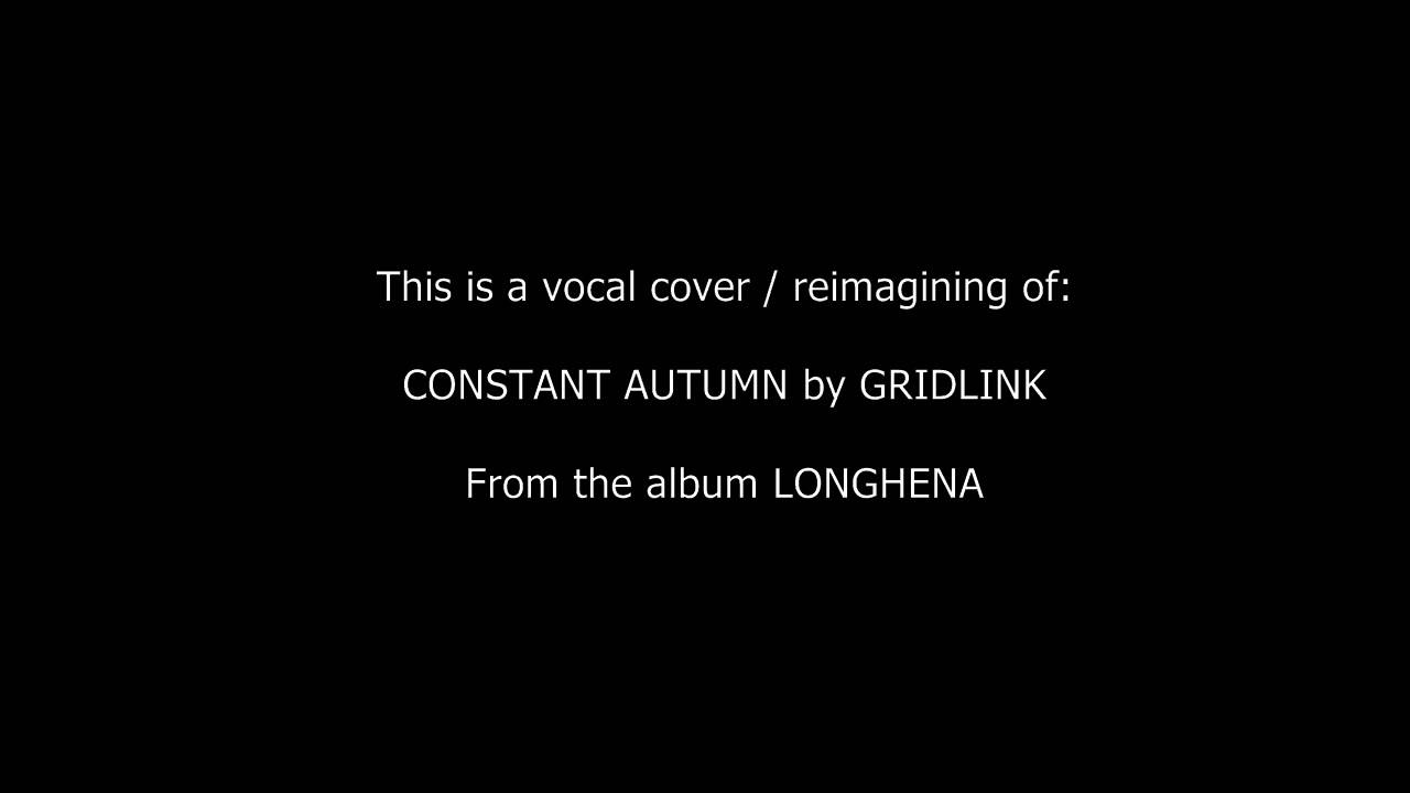 Gridlink - Constant Autumn VOCAL COVER / REIMAGINING