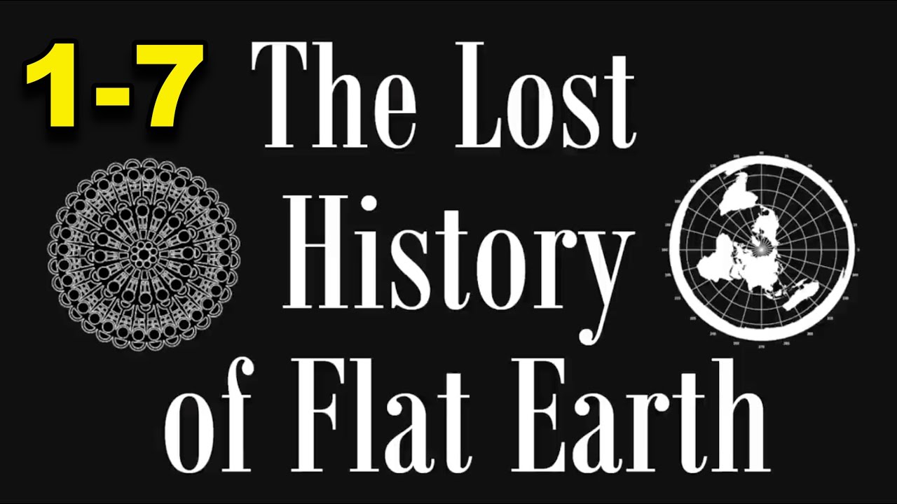 The Lost History of Flat Earth part  FULL (1-7)