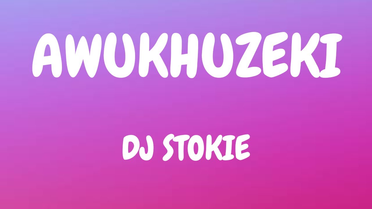 Dj Stokie - Awukhuzeki (lyrics)