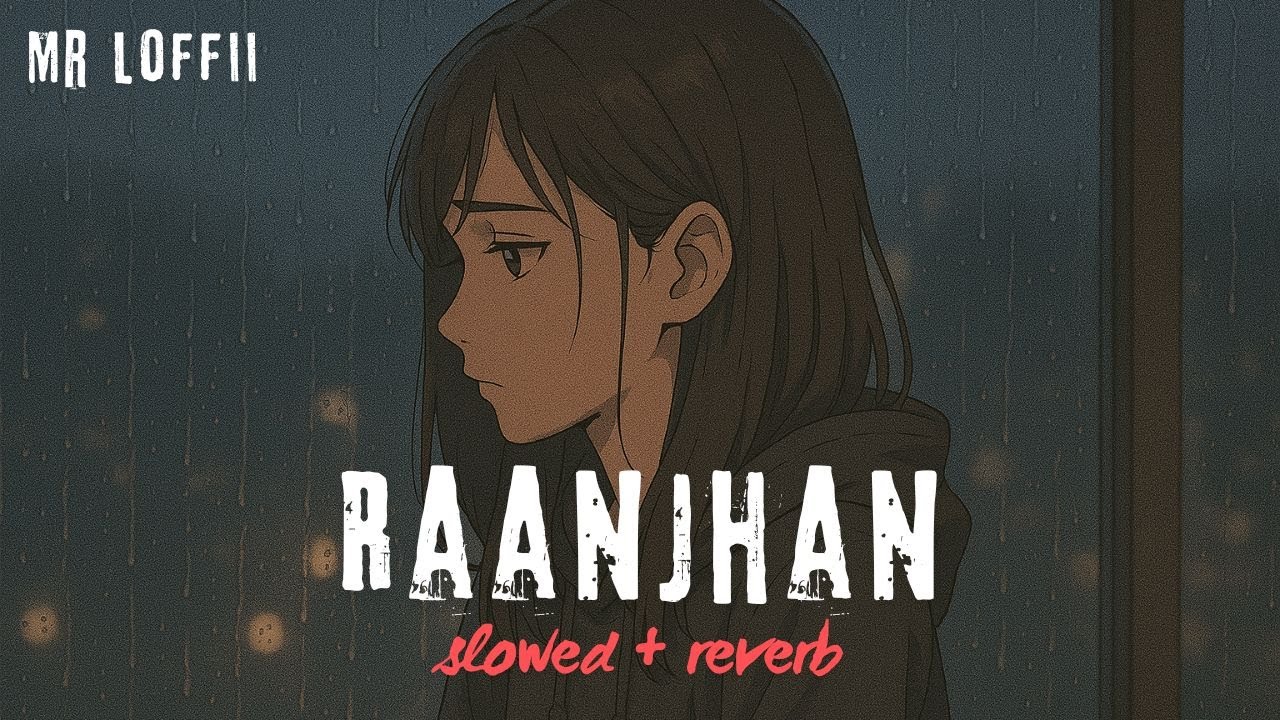 Raanjhan (Slowed + Reverb) | Parampara Tandon | Do Patti | Mr LoFFii