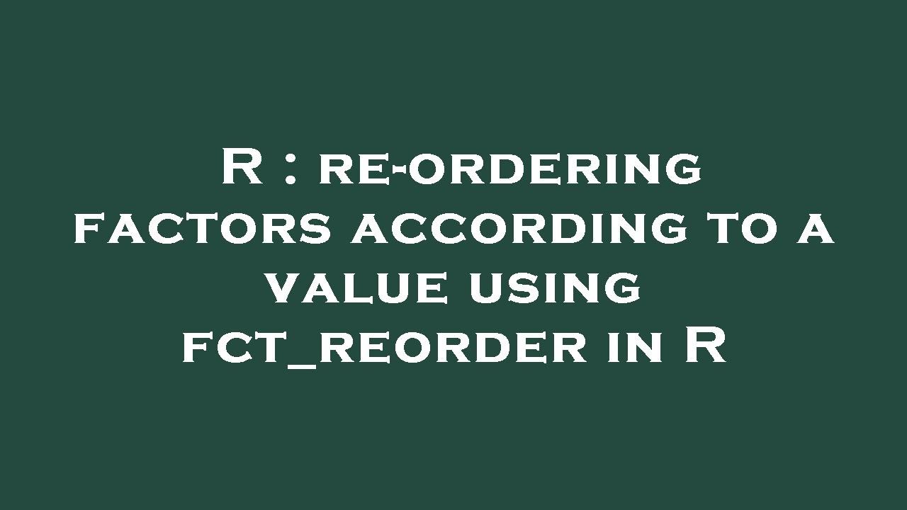 R : re-ordering factors according to a value using fct_reorder in R