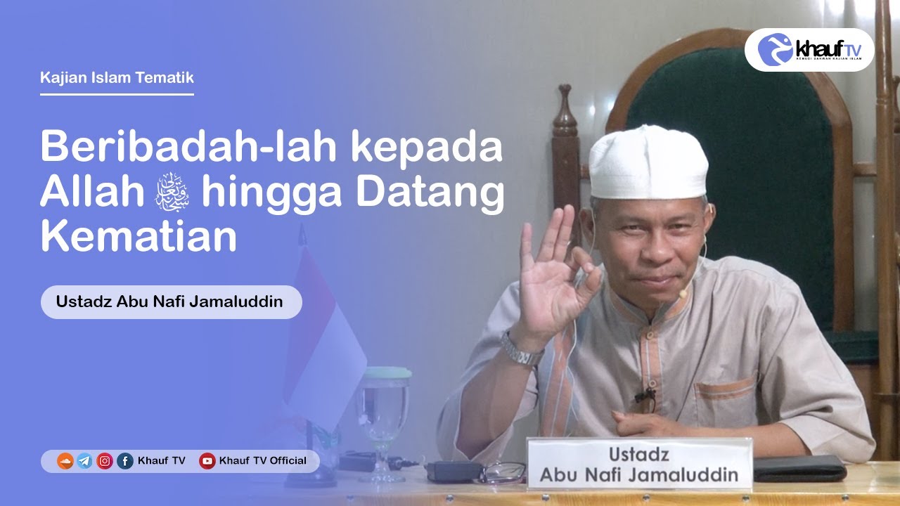 Beribadah-lah Kepada Allah Sehingga Datang Kematian - Ustadz Abu Nafi Jamaluddin